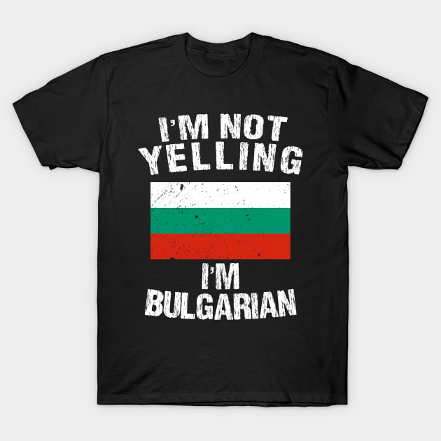 I'm Not Yelling I'm Bulgarian T-Shirt by TShirtWaffle1